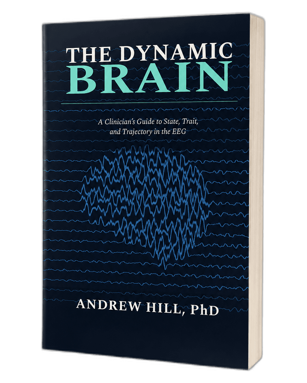 The Dynamic Brain: A Clinician's Guide to State, Trait, and Trajectory in the EEG, by Andrew Hill, PhD